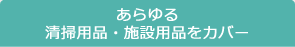 あらゆる清掃用品・施設用品をカバー